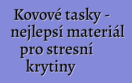 Kovové tašky – nejlepší materiál pro střešní krytiny