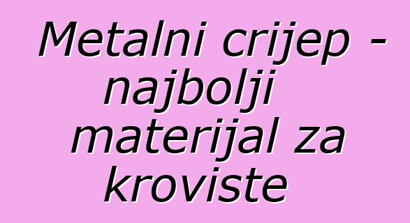 Metalni crijep - najbolji materijal za krovište