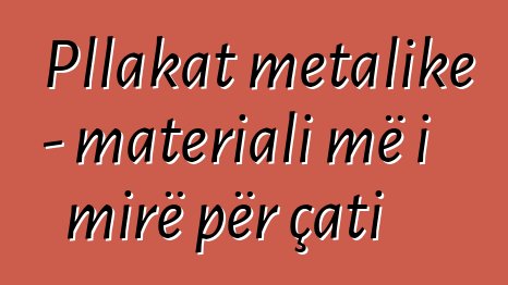 Pllakat metalike - materiali më i mirë për çati