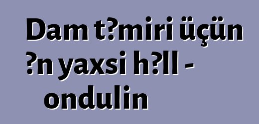 Dam təmiri üçün ən yaxşı həll - ondulin