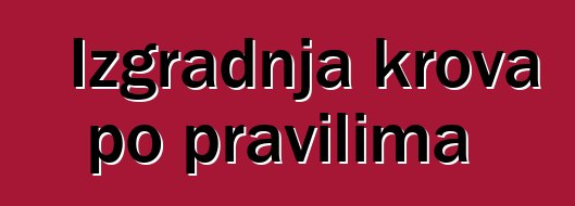 Izgradnja krova po pravilima