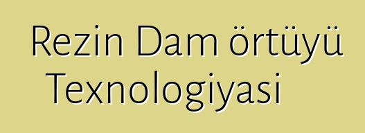 Rezin Dam örtüyü Texnologiyası