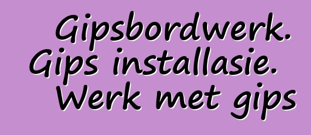 Gipsbordwerk. Gips installasie. Werk met gips