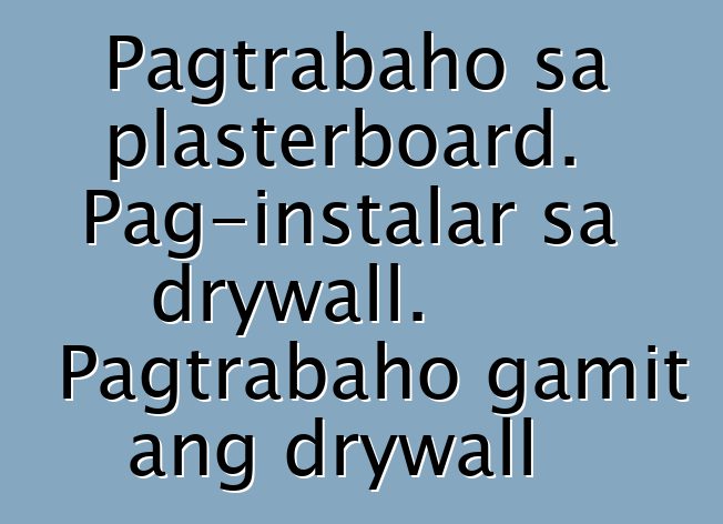 Pagtrabaho sa plasterboard. Pag-instalar sa drywall. Pagtrabaho gamit ang drywall