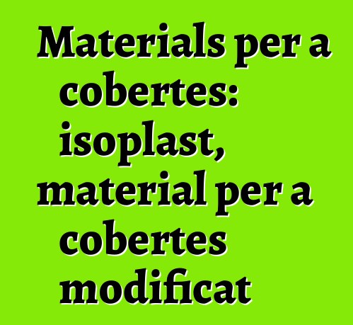 Materials per a cobertes: isoplast, material per a cobertes modificat