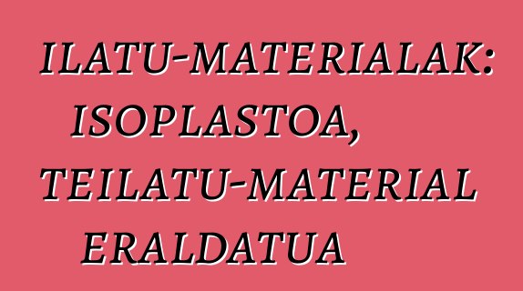 Teilatu-materialak: isoplastoa, teilatu-material eraldatua