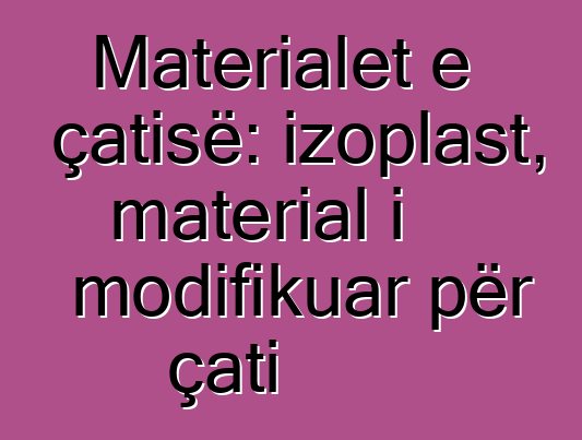 Materialet e çatisë: izoplast, material i modifikuar për çati