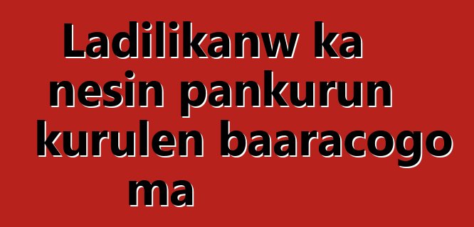 Ladilikanw ka ɲɛsin pankurun kurulen baaracogo ma