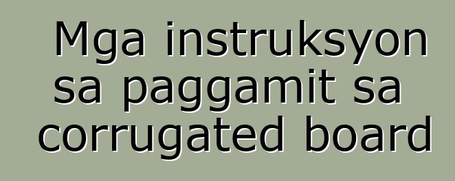 Mga instruksyon sa paggamit sa corrugated board