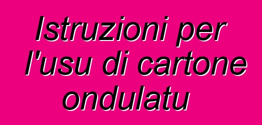 Istruzioni per l'usu di cartone ondulatu