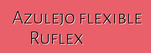 Azulejo flexible Ruflex