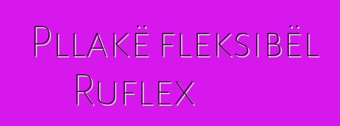 Pllakë fleksibël Ruflex