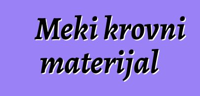 Meki krovni materijal