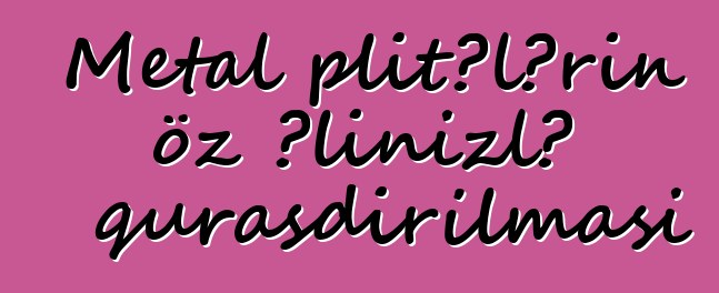 Metal plitələrin öz əlinizlə quraşdırılması