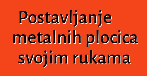 Postavljanje metalnih pločica svojim rukama