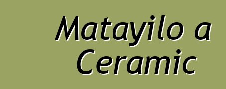 Matayilo a Ceramic