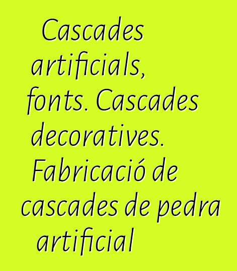 Cascades artificials, fonts. Cascades decoratives. Fabricació de cascades de pedra artificial