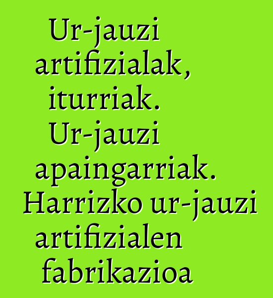 Ur-jauzi artifizialak, iturriak. Ur-jauzi apaingarriak. Harrizko ur-jauzi artifizialen fabrikazioa