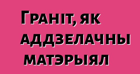 Граніт, як аддзелачны матэрыял