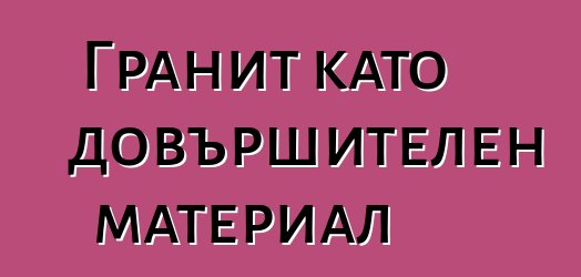 Гранит като довършителен материал