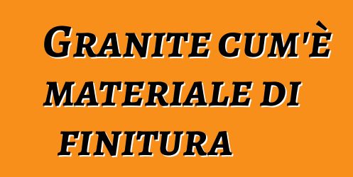 Granite cum'è materiale di finitura