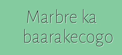 Marbre ka baarakɛcogo