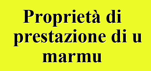 Proprietà di prestazione di u marmu