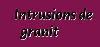 Intrusions de granit