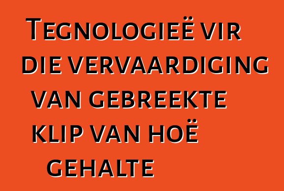 Tegnologieë vir die vervaardiging van gebreekte klip van hoë gehalte