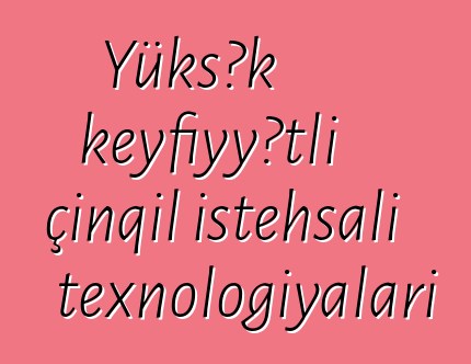 Yüksək keyfiyyətli çınqıl istehsalı texnologiyaları