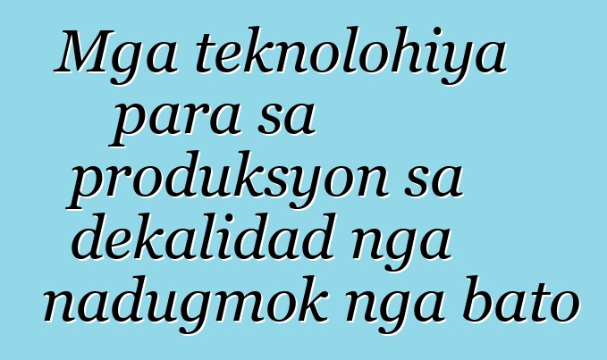 Mga teknolohiya para sa produksyon sa dekalidad nga nadugmok nga bato