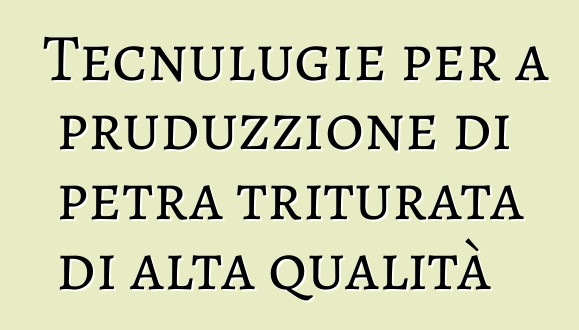 Tecnulugie per a pruduzzione di petra triturata di alta qualità