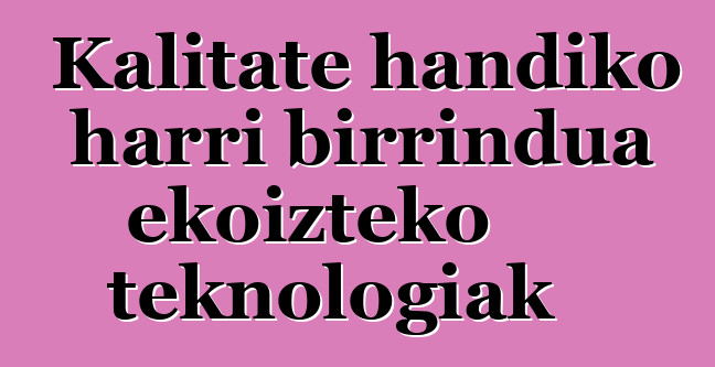 Kalitate handiko harri birrindua ekoizteko teknologiak