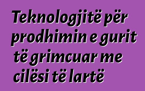 Teknologjitë për prodhimin e gurit të grimcuar me cilësi të lartë