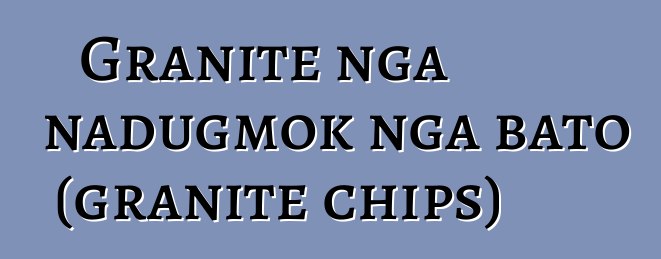 Granite nga nadugmok nga bato (granite chips)