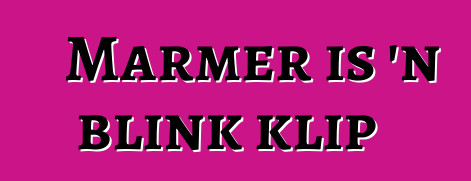 Marmer is 'n blink klip