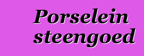 Porselein steengoed