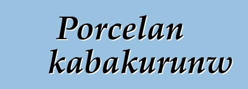 Porcelan kabakurunw