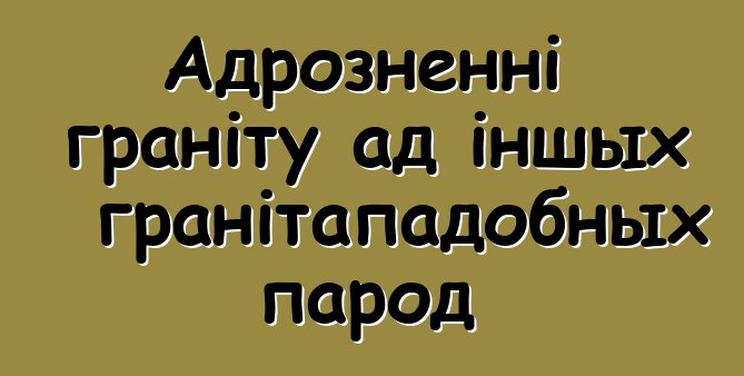 Адрозненні граніту ад іншых гранітападобных парод