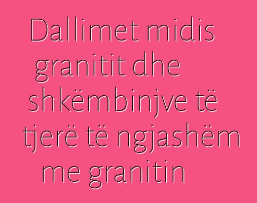 Dallimet midis granitit dhe shkëmbinjve të tjerë të ngjashëm me granitin