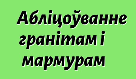 Абліцоўванне гранітам і мармурам