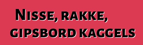 Nisse, rakke, gipsbord kaggels