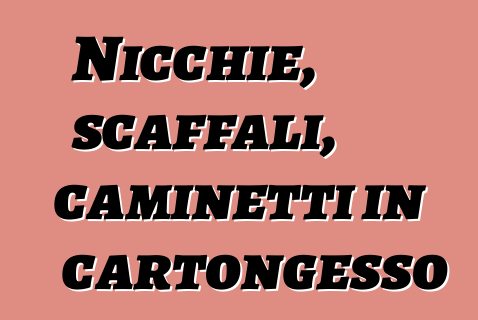 Nicchie, scaffali, caminetti in cartongesso