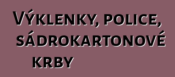 Výklenky, police, sádrokartonové krby