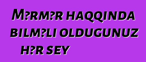 Mərmər haqqında bilməli olduğunuz hər şey