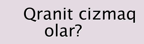 Qranit cızmaq olar?