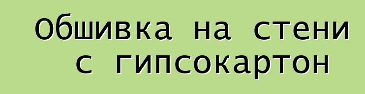 Обшивка на стени с гипсокартон