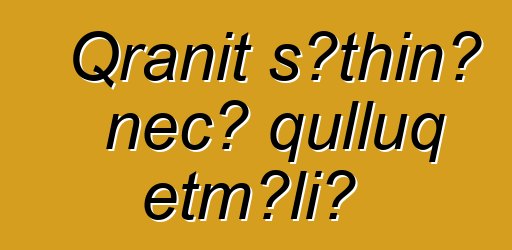 Qranit səthinə necə qulluq etməli?