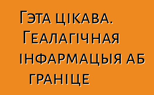 Гэта цікава. Геалагічная інфармацыя аб граніце