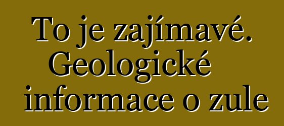 To je zajímavé. Geologické informace o žule